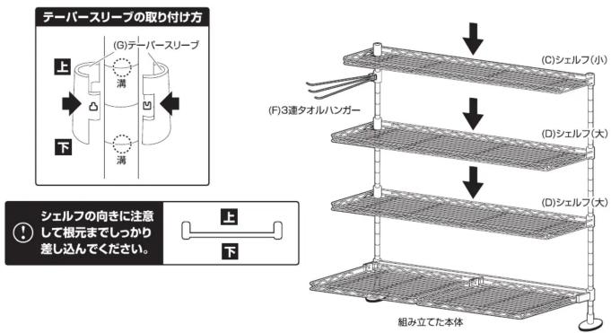 テーパースリーブの取り付け方 上 G) デーパースリーブ 満 下 (F) 3達タオルハンガー シェルフの向きに注意 して根元までしっかり 差し込んでください。 上 下 (C) シェルフ (小) (D) シェルフ (大) (D) シェルフ (大) 組み立てた本体