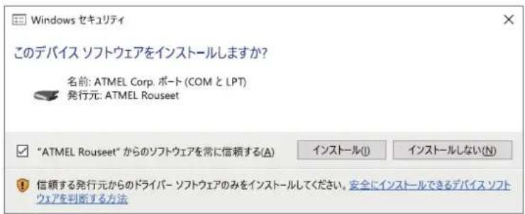 Windows セキュリティ このデバイス ソフトウェアをインストールしますか？ 名前: ATMEL Corp. ポート (COM と LPT) 発行元: ATMEL Rouseet ✓ "ATMEL Rouseet" からのソフトウェアを常に信頼する(A) インストール(I) インストールしない(N) ⚠ 信頼する発行元からのドライバー ソフトウェアのみをインストールしてください。安全にインストールできるデバイス ソフトウェアを判断する方法