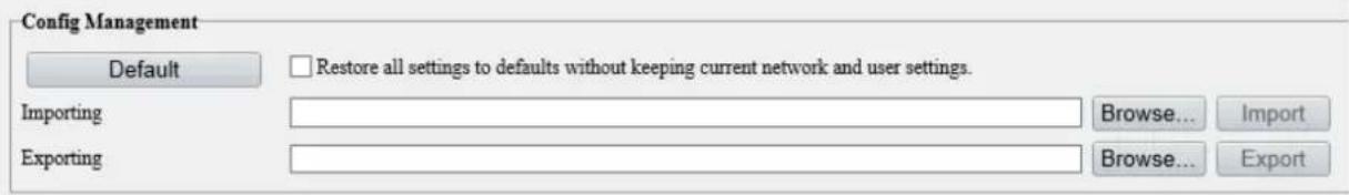 Config Management Default Restore all settings to defaults without keeping current network and user settings. Importing Exporting Browse... Import Browse... Export