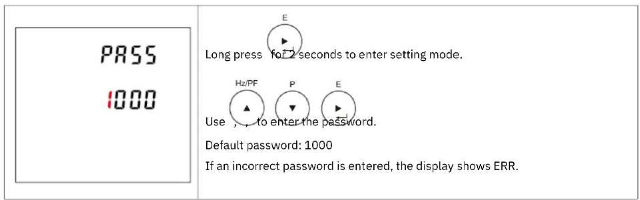 PASS 1000 Long press for 2 seconds to enter setting mode. Use , , to enter the password. Default password: 1000 If an incorrect password is entered, the display shows ERR.