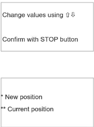 Change values using ↑ ↓ Confirm with STOP button * New position ** Current position