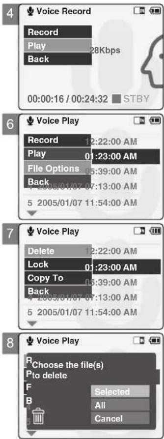 4 Voice Record Record Play 28Kbps Back 00:00:16 / 00:24:32 STBY 6 Voice Play Record 12:22:00 AM Play 01:23:00 AM File Options 05:39:00 AM Back 2005/01/07 07:13:00 AM 5 2005/01/07 11:54:00 AM 7 Voice Play Delete 12:22:00 AM Lock 01:23:00 AM Copy To 05:39:00 AM Back 2005/01/07 07:13:00 AM 5 2005/01/07 11:54:00 AM 8 Voice Play R Choose the file(s) P to delete F Selected B All Cancel