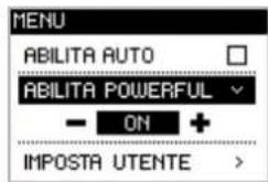MENU ABILITA AUTO ABILITA POWERFUL - ON + IMPOSTA UTENTE >