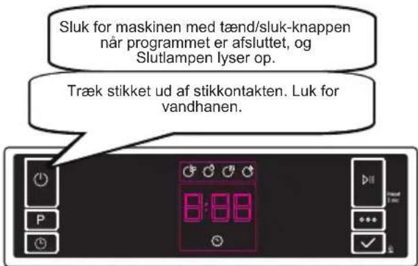Sluk for maskinen med tænd/sluk-knappen når programmet er afsluttet, og Slutlampen lyser op. Træk stikket ud af stikkontakten. Luk for vandhanen.