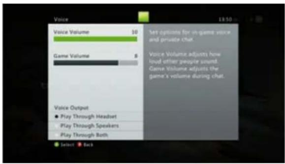 Voice 10 Game Volume $5 Voice Output ● Play Through Headset ● Play Through Speakers ● Play Through Both Select Back Set options for in-game voice and private chat. Voice Volume adjusts how loud either people sound. Game Volume adjusts the game's volume during chat.