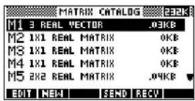 MATRIX CATALOG M1 3 REAL VECTOR .03KB M2 1X1 REAL MATRIX .0KB M3 1X1 REAL MATRIX .0KB M4 1X1 REAL MATRIX .0KB M5 2X2 REAL MATRIX .04KB EDIT NEW SEND RECY