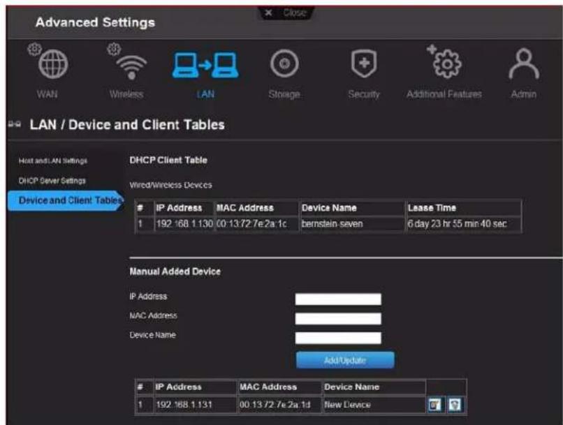 Advanced Settings WAN Wireless LAN Storage Security Additional Features Admin LAN / Device and Client Tables Host and LAN Settings DHCP Server Settings Device and Client Tables DHCP Client Table Wired/Wireless Devices IP Address MAC Address Device Name Lease Time 1 192 168 1.130 00:13:72 7e2a:1c bernstein seven 6 day 23 hr 55 min 40 sec Manual Added Device IP Address NAC Address Device Name Add/Update IP Address MAC Address Device Name 1 192 168 1.131 00:13:72 7e2a:1d New Device