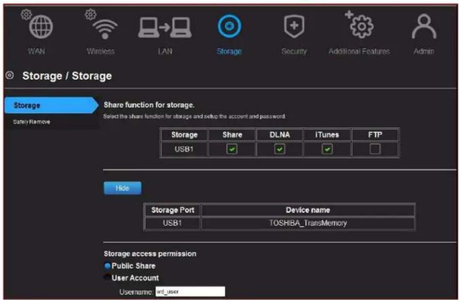 WAN Wireless LAN Storage Security Additional Features Admin Storage / Storage Storage Share function for storage. Select the share function for storage and setup the account and password. Safely Remove Storage Share DLNA IiTunes FTP USB1 Hide Storage Port Device name USB1 TOSHIBA_TransMemory Storage access permission ● Public Share ● User Account Username:wd_user