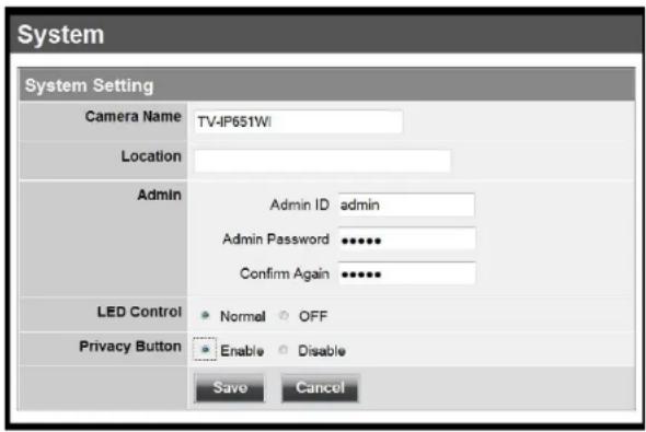 System System Setting Camera Name TV-IP651WI Location Admin Admin ID admin Admin Password •••••• Confirm Again •••••• LED Control Normal OFF Privacy Button Enable Disable Save Cancel