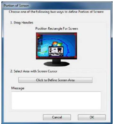 Portion of Screen Choose one of the following two ways to define Portion of Screen: 1. Drag Handles Position Rectangle For Screen 2. Select Area with Screen Cursor Click to Define Screen Area Message Cancel OK