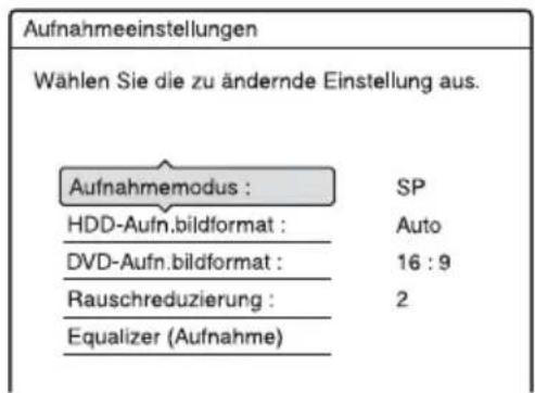 Aufnahmeeinstellungen Wählen Sie die zu ändernde Einstellung aus. Aufnahmemodus : SP HDD-Aufn.bildformat : Auto DVD-Aufn.bildformat : 16 : 9 Rauschreduzierung : 2 Equalizer (Aufnahme)