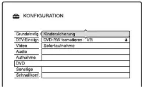 KONFIGURATION Grundestig Kindersicherung DTV-Einstig: DVD-RW formatieren : VR Video Sofortaufnahme Audio Aufnahme DVD Sonstige Schnellkonf.