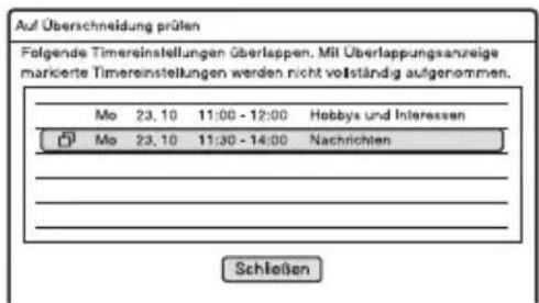 Auf Überschneidung prülen Folgende Timereinstellungen überlappen. Mit Überlappungsanzeige markierte Timereinstellungen werden nicht vollständig aufgenommen. Mo 23.10 11:00 - 12:00 Hobbies und Interessen Mo 23.10 11:30 - 14:00 Nachrichten Schließen