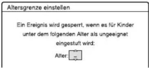 Altersgrenze einstellen Ein Ereignis wird gesperrt, wenn es für Kinder unter dem folgenden Alter als ungeeignet eingestuft wird: Alter: