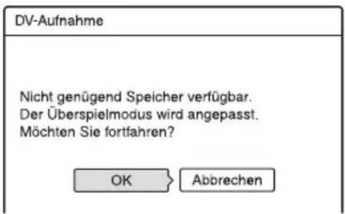 DV-Aufnahme Nicht genügend Speicher verfügbar. Der Überspielmodus wird angepasst. Möchten Sie fortfahren? OK Abbrechen