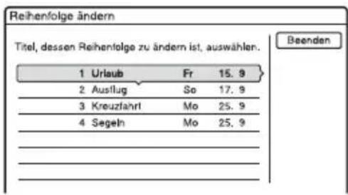 Reihenfolge ändern Titel, dessen Reihenfolge zu ändern ist, auswählen. 1 Urlaub Fr 15.9 2 Ausflug So 17.9 3 Kreuzfahrt Mo 25.9 4 Segeln Mo 25.9 Beenden