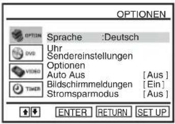OPTIONEN OPTION Sprache :Deutsch Uhr Sendereinstellungen Optionen Auto Aus [Aus] Bildschirmmeldungen [Ein] Stromsparmodus [Aus] ENTER RETURN SET UP