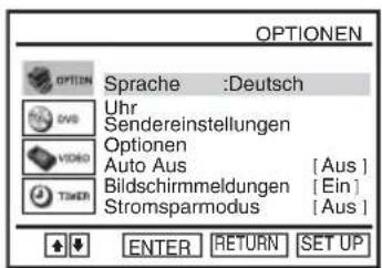 OPTIONEN OPPION Sprache :Deutsch Uhr Sendereinstellungen Optionen Auto Aus [Aus] Bildschirmeldungen [Ein] Stromsparmodus [Aus] ENTER RETURN SET UP