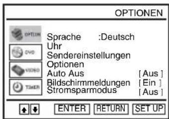 OPTIONEN OPPION Sprache :Deutsch Uhr Sendereinstellungen Optionen Auto Aus [Aus] Bildschirmeldungen [Ein] Stromsparmodus [Aus] TIMER ENTER RETURN SET UP