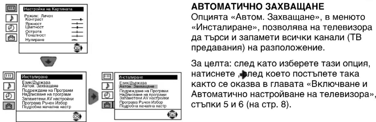 Настройка на Картината Режим: Личен Контраст Яркност Цветност Острота Тоналност Нулиране АВТОМАТИЧНО ЗАХВАЩАНЕ Опцията «Автом. Захващане», в менюто «Инсталиране», позволява на телевизора да търси и запамети всички канали (ТВ предавания) на разположение. За целта: след като изберете тази опция, натиснете , след което постъпете така както се оказва в главата «Включване и Автоматично настройване на телевизора», стъпки 5 и 6 (на стр. 8).