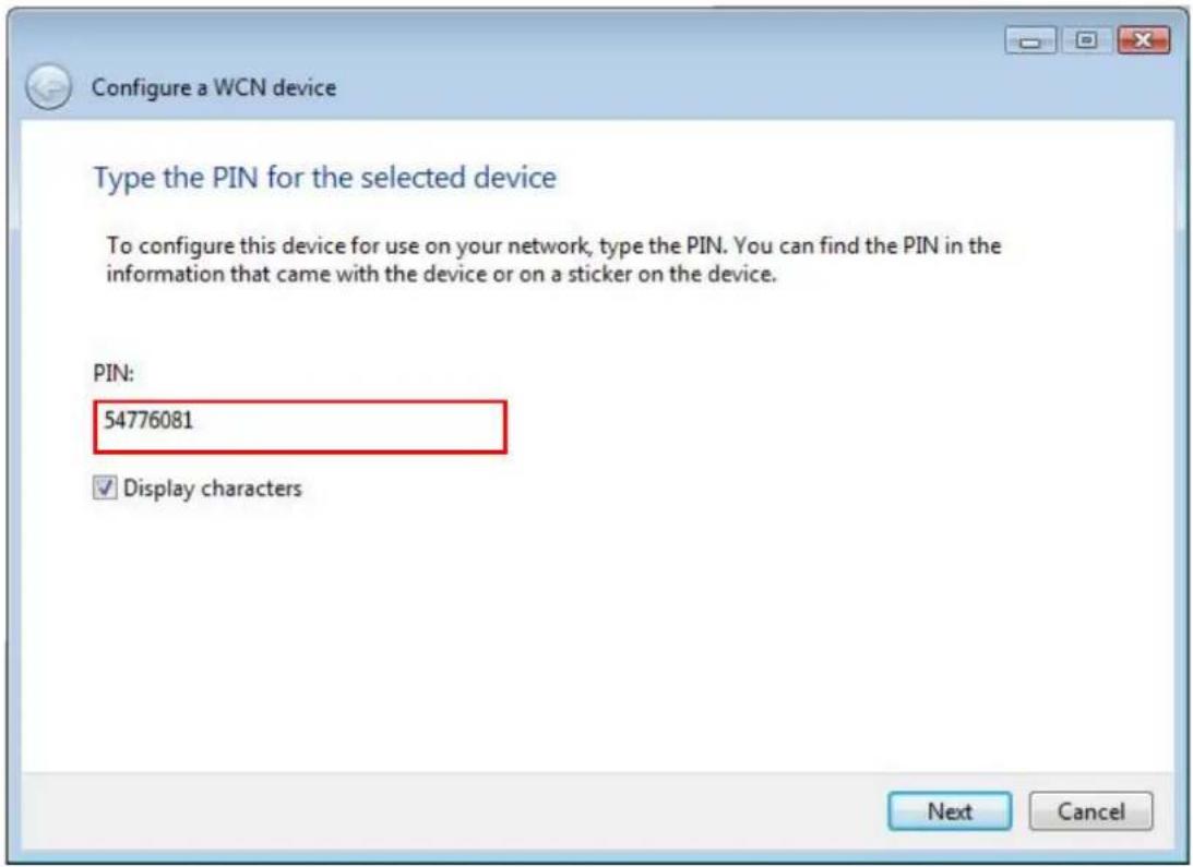 Configure a WCN device Type the PIN for the selected device To configure this device for use on your network, type the PIN. You can find the PIN in the information that came with the device or on a sticker on the device. PIN: 54776081 ✓ Display characters Next Cancel