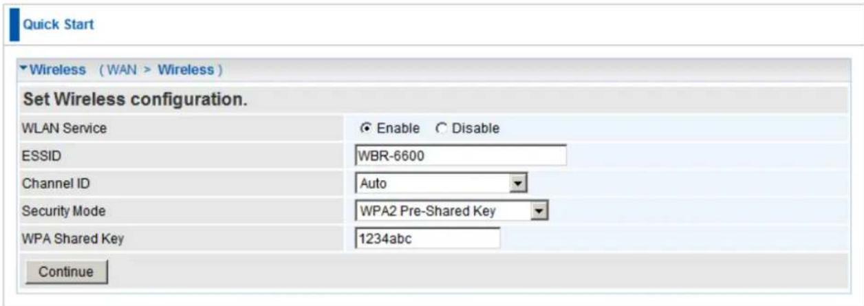 Quick Start Wireless ( WAN > Wireless ) Set Wireless configuration. WLAN Service Enable Disable ESSID WBR-6600 Channel ID Auto Security Mode WPA2 Pre-Shared Key WPA Shared Key 1234abc Continue