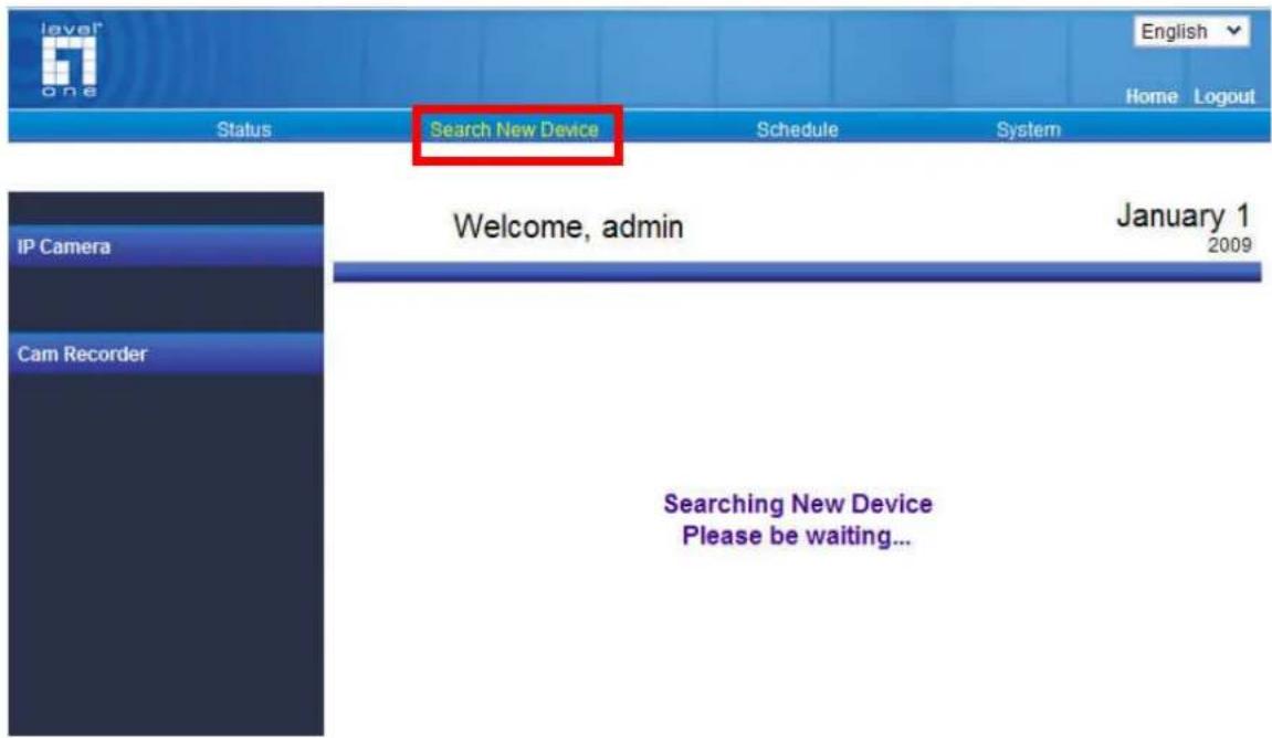 level one Status Search New Device Schedule System IP Camera Cam Recorder Welcome, admin January 1 2009 Searching New Device Please be waiting...