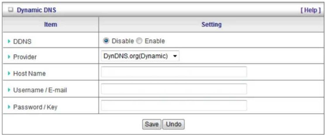 Dynamic DNS [ Help ] Item Setting ► DDNS ○ Disable ○ Enable ► Provider DynDNS.org(Dynamic) ► Host Name ► Username / E-mail ► Password / Key Save Undo