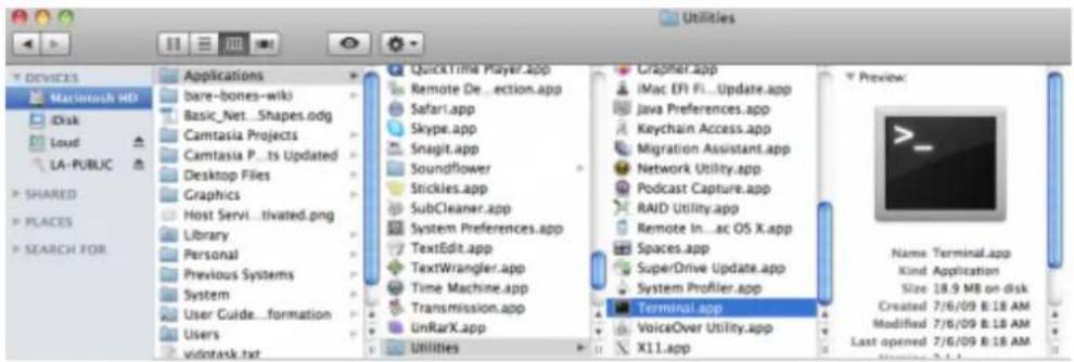 Macintosh HD Disk Loud LA-PUBLIC SHARED PLACES SEARCH FOR Applications bare-bones-wiki Basic_Net...Shapes.odg Camtasia Projects Camtasia P...ts Updated Desktop Files Graphics Host Servi...tivated.png Library Personal Previous Systems System User Guide...formation Users vddntask.txt QuickTime Player.app Remote De__ection.app Safari.app Skype.app Snagit.app Soundflower Stickles.app SubCleaner.app System Preferences.app TextEdit.app TextWrangler.app Time Machine.app Transmission.app UnRxX.app Utilities Crapimer.app iMac EFI Fi...Update.app Java Preferences.app Keychain Access.app Migration Assistant.app Network Utility.app Podcast Capture.app RAID Utility.app Remote In...ac OS X.app Spaces.app SuperDrive Update.app System Profiler.app Terminal.app VoiceOver Utility.app X11.app Preview: Name Terminal.app Kind Application Size 18.9 MB on disk Created 7/6/09 B:18 AM Modified 7/6/09 B:18 AM Last opened 7/6/09 B:18 AM