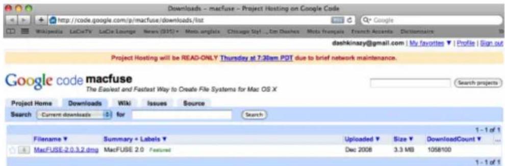 Downloads - macfuse - Project Hosting on Google Code http://code.google.com/p/macfuse/downloads/list Google Wikipedia LaCueTV LaCie Lounge News (S15) • Meta angfals Chicago Sky ... Em Doaches Meta français French Accerta Dicciamaire dashkinazy@gmail.com | My favorites | Profile | Sign out Project Hosting will be READ-ONLY Thursday at 7:30pm PDT due to brief network maintenance. Google code macfuse The Easiest and Fastest Way to Create File Systems for Mac OS X Search projects Project Home Downloads Wiki Issues Source Search Current downloads for Search 1 - 1 of 1 Filename Summary * Labels Uploaded Size DownloadCount MacFUSE-2.0.3.2.dmg MacFUSE 2.0 Featured Dec 2008 3.3 MB 1058100 1 - 1 of 1