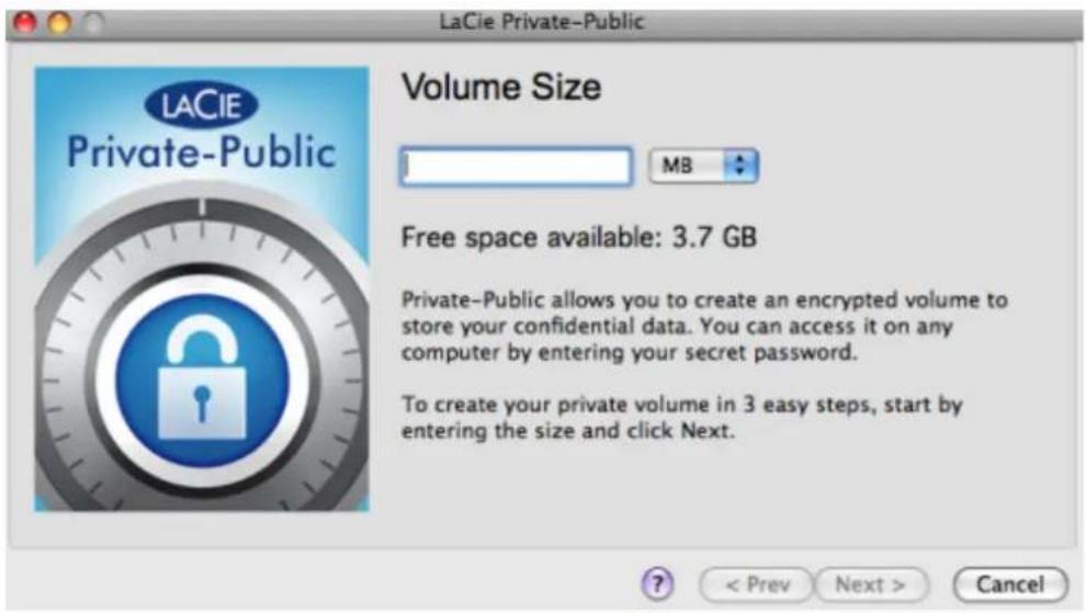 LaCie Private-Public Volume Size LACIE Private-Public MB Free space available: 3.7 GB Private-Public allows you to create an encrypted volume to store your confidential data. You can access it on any computer by entering your secret password. To create your private volume in 3 easy steps, start by entering the size and click Next.