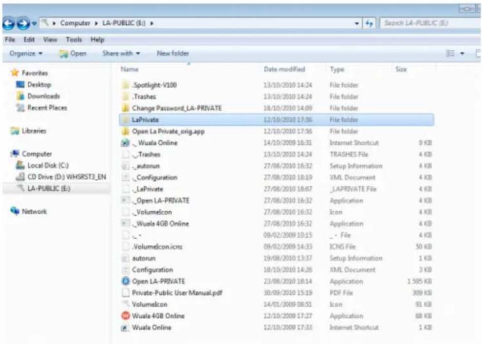 Computer LA-PUBLIC (E:) Search LA-PUBLIC (E:) File Edit View Tools Help Organize Open Share with New folder Favorites Desktop Downloads Recent Places Libraries Computer Local Disk (C:) CD Drive (D:) WHSRST3_EN LA-PUBLIC (E:) Network Name Date modified Type Size .Spotlight-V100 13/10/2010 14:24 File folder .Trashes 13/10/2010 14:24 File folder Change Password_LA-PRIVATE 18/10/2010 14:09 File folder LaPrivate 12/10/2010 17:56 File folder Open La Private_orig.app 12/10/2010 17:56 File folder _Wuala Online 14/10/2009 16:31 Internet Shortcut 9 KB .Trashes 13/10/2010 14:24 TRASHES File 4 KB _autorun 27/08/2010 16:32 Setup Information 4 KB _Configuration 27/08/2010 18:19 XML Document 4 KB _LaPrivate 27/08/2010 18:07 _LAPRIVATE File 4 KB _Open LA-PRIVATE 27/08/2010 16:32 Application 4 KB _Volumelcon 27/08/2010 16:32 Icon 4 KB _Wuala 4GB Online 27/08/2010 16:32 Application 4 KB _ * 09/02/2009 10:15 _ File 4 KB .Volumelcon.ics 09/02/2009 14:33 ICNS File 50 KB _autorun 19/08/2010 13:37 Setup Information 1 KB _Configuration 18/10/2010 14:26 XML Document 3 KB Open LA-PRIVATE 23/08/2010 18:14 Application 1.585 KB /Private-Public User Manual.pdf 30/09/2010 15:19 PDF File 309 KB Volumelcon 14/01/2009 08:51 Icon 91 KB _Wuala 4GB Online 12/10/2009 17:27 Application 68 KB _Wuala Online 12/10/2009 17:33 Internet Shortcut 1 KB
