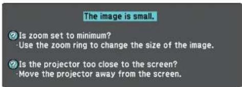 The image is small. Is zoom set to minimum? -Use the zoom ring to change the size of the image. Is the projector too close to the screen? -Move the projector away from the screen.