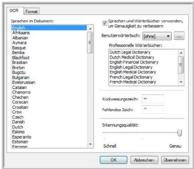 OCR Format Sprachen in Dokument: English Afrikaans Albanian Aymara Basque Bemba Blackfoot Brazilian Breton Bugotu Bulgarian Byelorussian Catalan Chamorro Chechen Corsican Croatian Crow Czech Danish Dutch Eskimo Esperanto Estonian Farnese Sprachen und Wörterbücher verwenden, um Genauigkeit zu verbessern Benutzerwörterbuch: [ohne] Professionelle Wörterbücher: Dutch Legal Dictionary Dutch Medical Dictionary English Financial Dictionary English Legal Dictionary English Medical Dictionary French Legal Dictionary French Medical Dictionary Rückweisungszeich: ~ Fehlendes Zeich: ^ Erkennungsqualität: Schnell Genau OK Abbrechen Übernehmen