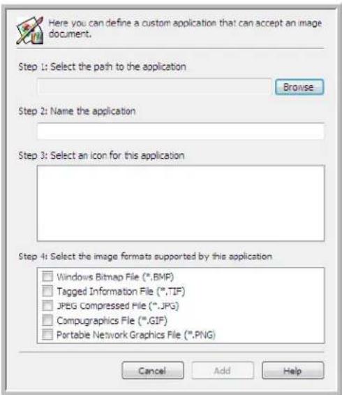 Here you can define a custom application that can accept an image document. Step 1: Select the path to the application Browse Step 2: Name the application Step 3: Select an icon for this application Step 4: Select the image formats supported by this application Windows Bitmap File (*.BMP) Tagged Information File (*.TIF) JPEG Compressed File (*.JPG) Compugraphics File (*.GIF) Portable Network Graphics File (*.PNG) Cancel Add Help