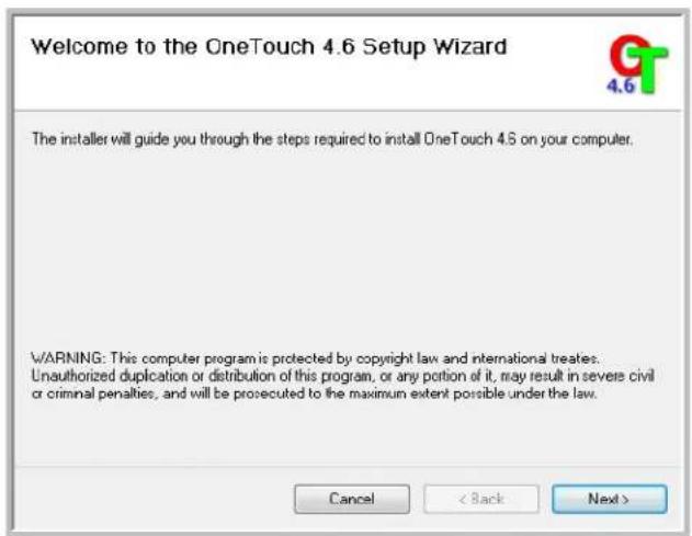 Welcome to the OneTouch 4.6 Setup Wizard The installer will guide you through the steps required to install OneTouch 4.6 on your computer. WARNING: This computer program is protected by copyright law and international treaties. Unauthorized duplication or distribution of this program, or any portion of it, may result in severe civil or criminal penalties, and will be prosecuted to the maximum extent possible under the law. Cancel < Back Next >