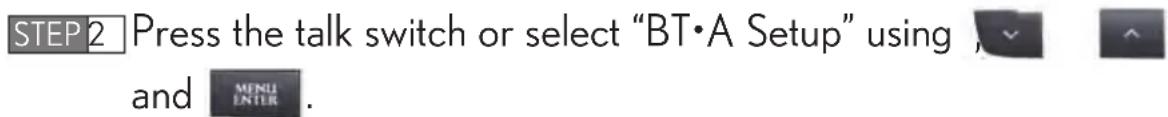 STEP2 Press the talk switch or select "BT·A Setup" using and MENU ENTER.