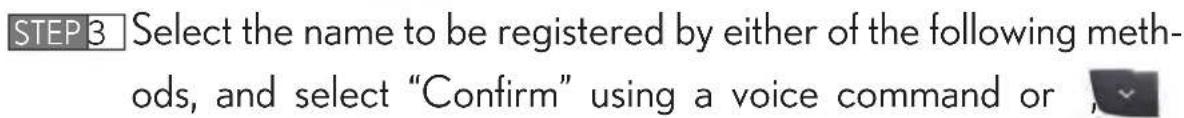 STEP 3 Select the name to be registered by either of the following methods, and select "Confirm" using a voice command or ,