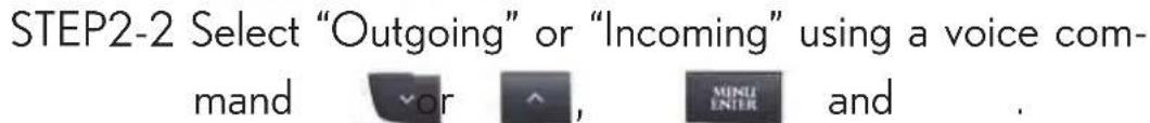 STEP2-2 Select "Outgoing" or "Incoming" using a voice command or , MUNI ENTER and .