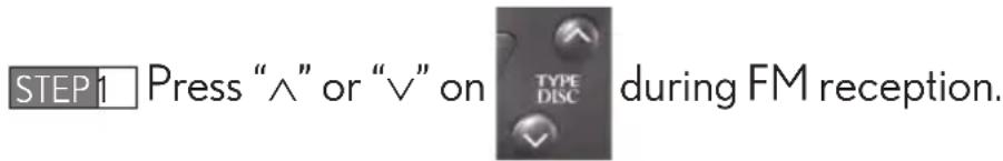 STEP1 Press "∧" or "∨" on TYPE DISC during FM reception.