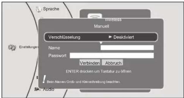 Sprache Wireless Manuell Verschlüsselung ▶ Deaktiviert Name Password Verbinden Abbruch ENTER drucken um Tastatur zu öffnen Bein Namen Groß- und Kleinschreibung beachten. Audio