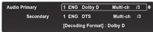 Audio Primary 1 ENG Dolby D Multi-ch /3 Secondary 1 ENG DTS Multi-ch /3 [Decoding Format] : Dolby D
