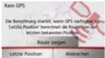 Kein GPS Die Berechnung startert, wenn GPS verfügbar ist 'Letztte Position' berechnet die Routzien der letzten bekannten Position Route beginn Letzte Position Abbrechen