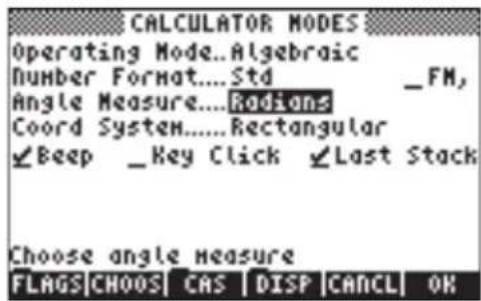 CALCULATOR MODES Operating Mode...Algebraic Number Format....Std _FM, Angle Measure....Rodians Coord System.....Rectangular ✓Beep _Key Click ✓Last Stack Choose angle Measure FLAGS|CHOOS| CAS | DISP | CANCEL| OK
