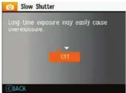 Slow Shutter Long-time exposure may easily cause overexposure. Off BACK
