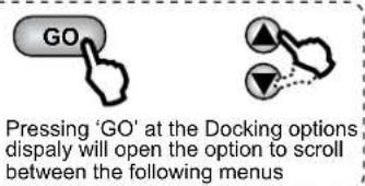 GO Pressing 'GO' at the Docking options disply will open the option to scroll between the following menus