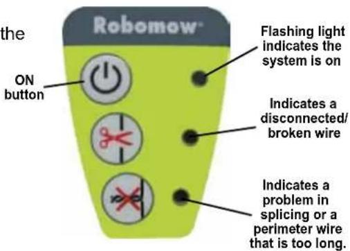 the ON button Robomow® Flashing light indicates the system is on Indicates a disconnected/ broken wire Indicates a problem in splicing or a perimeter wire that is too long.