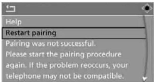Help Restart pairing Pairing was not successful. Please start the pairing procedure again. If the problem reoccurs, your telephone may not be compatible.