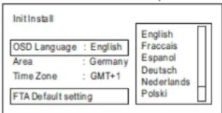 Init Install OSD Language : English Area : Germany Time Zone : GMT+1 FTA Default setting English Fraccals Espanol Deutsch Nederlands Polski
