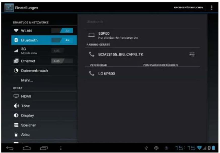 Einstellungen NACH GERÄTEN SUCHEN DRAHTLOS & NETZWERKE WLAN AN Bluetooth AN 3G Mobile Daten AUS Ethernet AUS Datenverbrauch Mehr... GERÄT HDMI Töne Display Speicher Akku Bluetooth 8BPE0 Nur sichtbar für Partnergeräte PAARUNGSGERÄTE BCM28155_BIG_CAPRI_TK VERFÜGBAR ZUM PAAREN ANTIPPEN LG KP500
